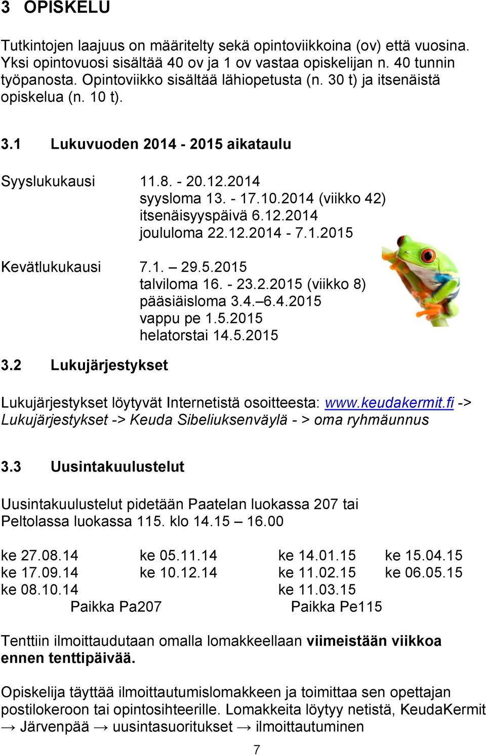 12.2014 joululoma 22.12.2014-7.1.2015 Kevätlukukausi 7.1. 29.5.2015 talviloma 16. - 23.2.2015 (viikko 8) pääsiäisloma 3.4. 6.4.2015 vappu pe 1.5.2015 helatorstai 14.5.2015 3.