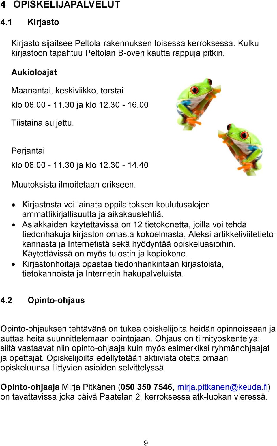 Kirjastosta voi lainata oppilaitoksen koulutusalojen ammattikirjallisuutta ja aikakauslehtiä.