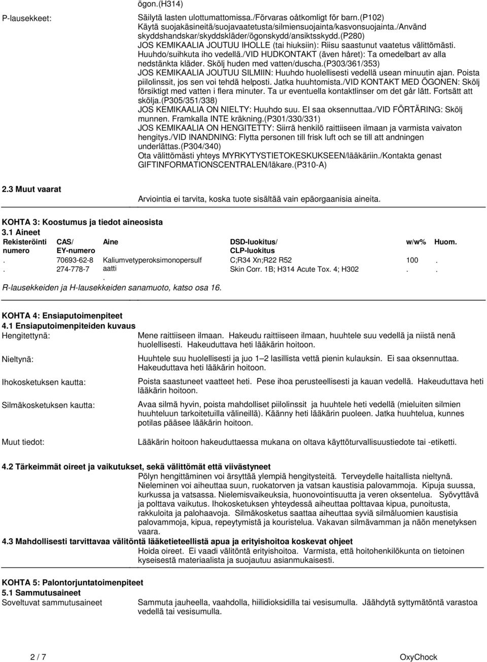 omedelbart av alla nedstänkta kläder Skölj huden med vatten/duscha(p303/361/353) JOS KEMIKAALIA JOUTUU SILMIIN: Huuhdo huolellisesti vedellä usean minuutin ajan Poista piilolinssit, jos sen voi tehdä