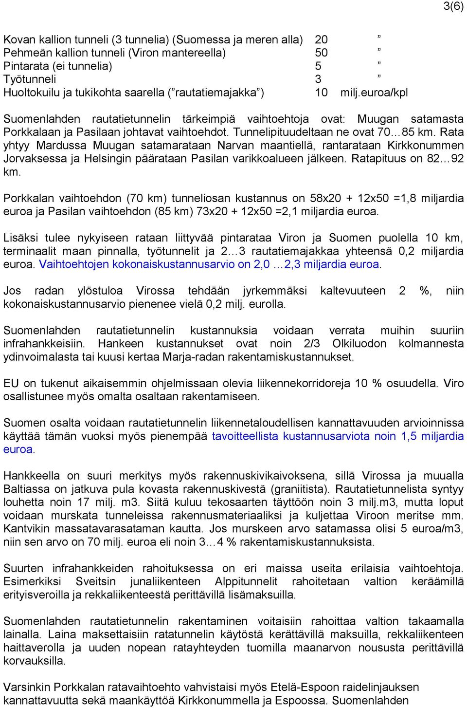 Rata yhtyy Mardussa Muugan satamarataan Narvan maantiellä, rantarataan Kirkkonummen Jorvaksessa ja Helsingin päärataan Pasilan varikkoalueen jälkeen. Ratapituus on 82 92 km.