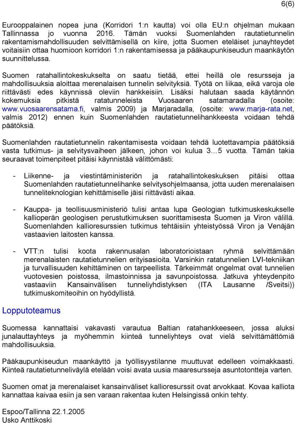 pääkaupunkiseudun maankäytön suunnittelussa. Suomen ratahallintokeskukselta on saatu tietää, ettei heillä ole resursseja ja mahdollisuuksia aloittaa merenalaisen tunnelin selvityksiä.