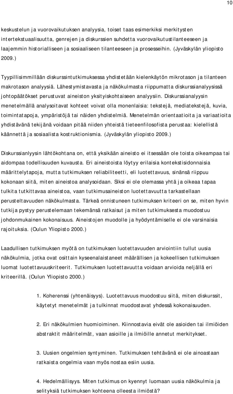 Lähestymistavasta ja näkökulmasta riippumatta diskurssianalyysissä johtopäätökset perustuvat aineiston yksityiskohtaiseen analyysiin.