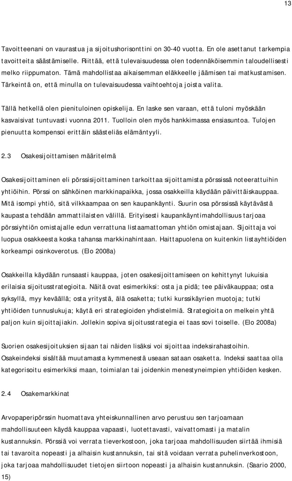 Tärkeintä on, että minulla on tulevaisuudessa vaihtoehtoja joista valita. Tällä hetkellä olen pienituloinen opiskelija. En laske sen varaan, että tuloni myöskään kasvaisivat tuntuvasti vuonna 2011.