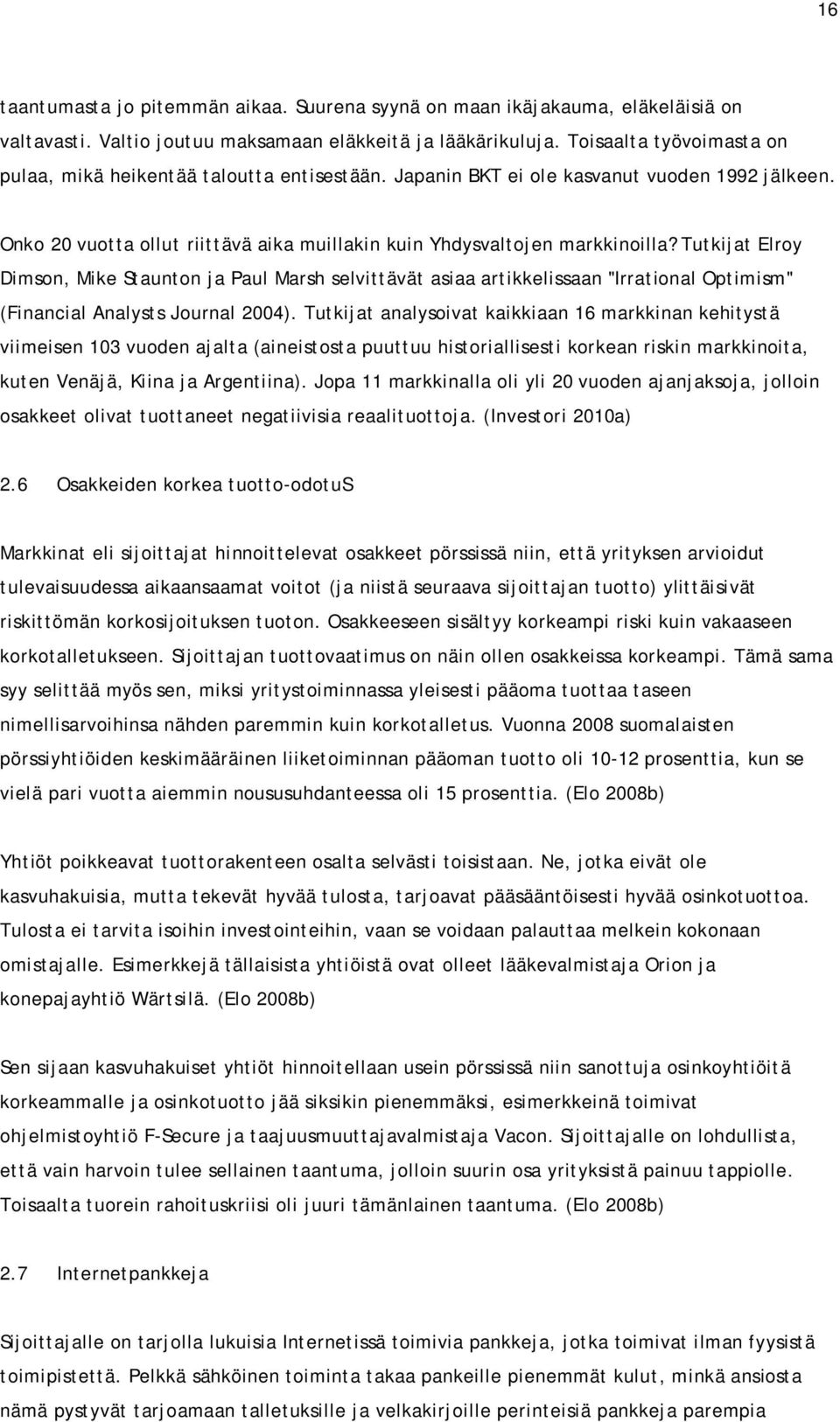 Tutkijat Elroy Dimson, Mike Staunton ja Paul Marsh selvittävät asiaa artikkelissaan "Irrational Optimism" (Financial Analysts Journal 2004).