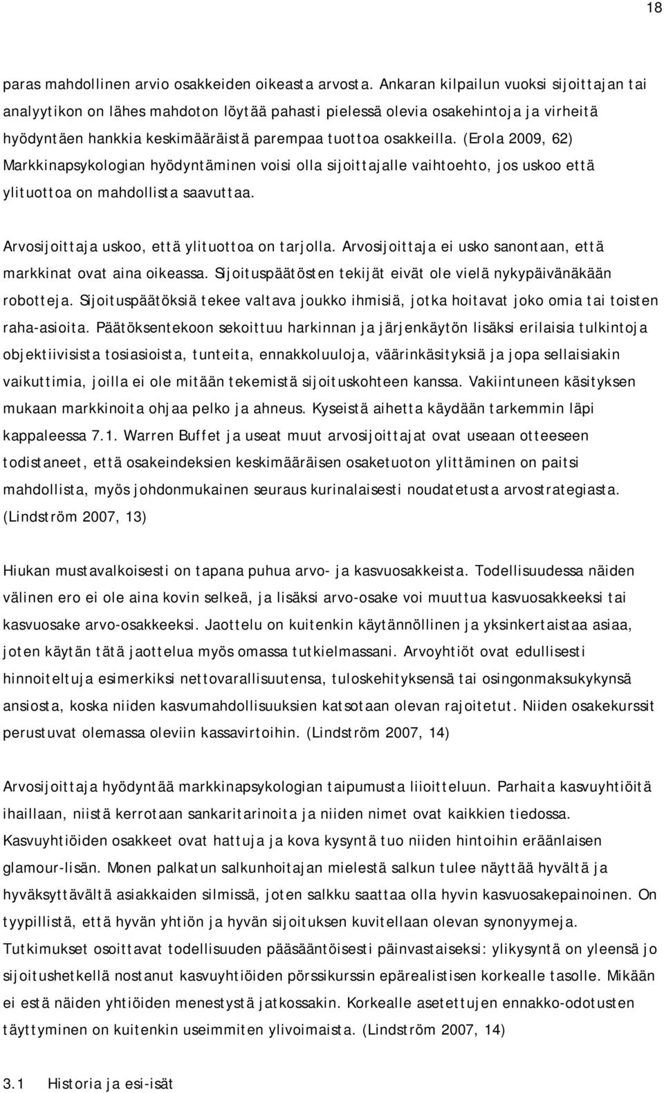 (Erola 2009, 62) Markkinapsykologian hyödyntäminen voisi olla sijoittajalle vaihtoehto, jos uskoo että ylituottoa on mahdollista saavuttaa. Arvosijoittaja uskoo, että ylituottoa on tarjolla.