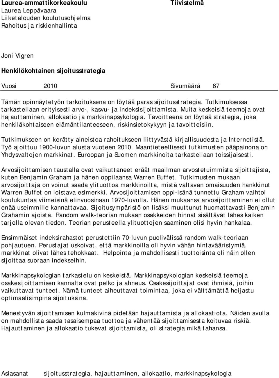 Muita keskeisiä teemoja ovat hajauttaminen, allokaatio ja markkinapsykologia. Tavoitteena on löytää strategia, joka henkiläkohtaiseen elämäntilanteeseen, riskinsietokykyyn ja tavoitteisiin.