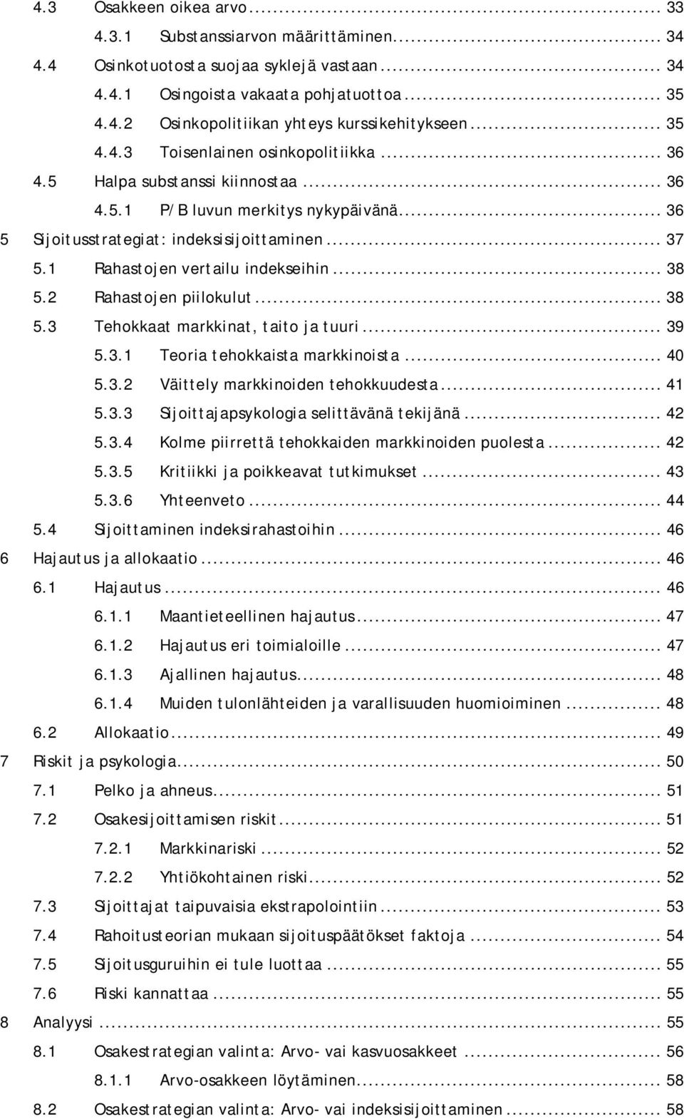 1 Rahastojen vertailu indekseihin... 38 5.2 Rahastojen piilokulut... 38 5.3 Tehokkaat markkinat, taito ja tuuri... 39 5.3.1 Teoria tehokkaista markkinoista... 40 5.3.2 Väittely markkinoiden tehokkuudesta.