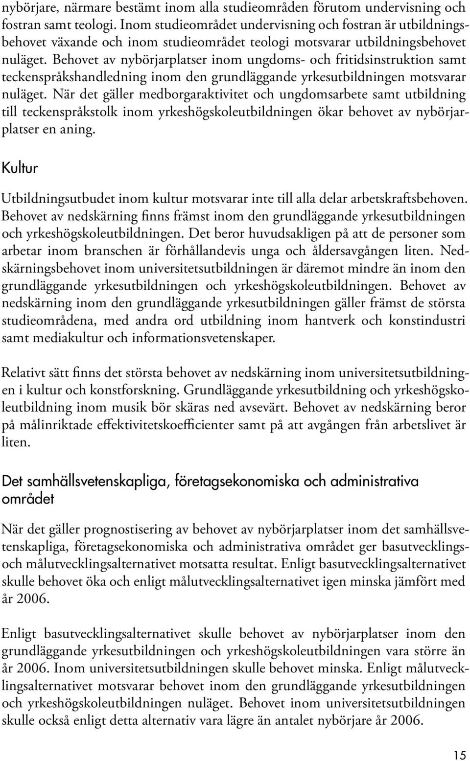 Behovet av nybörjarplatser inom ungdoms- och fritidsinstruktion samt teckenspråkshandledning inom den grundläggande yrkesutbildningen motsvarar nuläget.