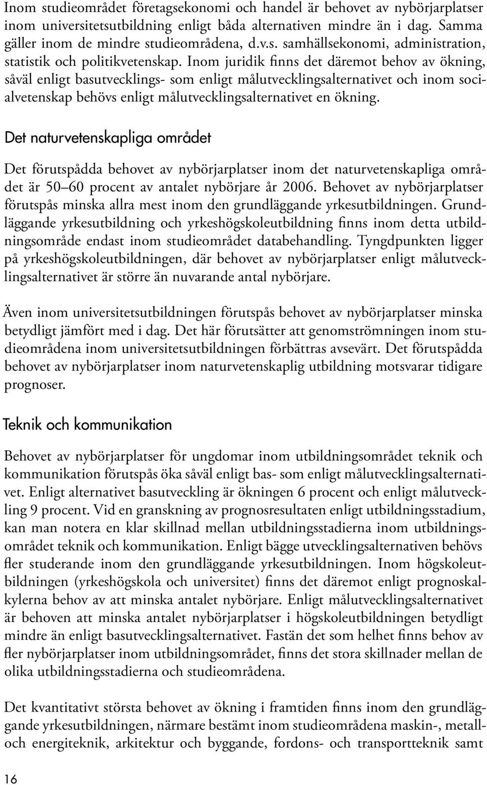 Det naturvetenskapliga området Det förutspådda behovet av nybörjarplatser inom det naturvetenskapliga området är 50 60 procent av antalet nybörjare år 2006.