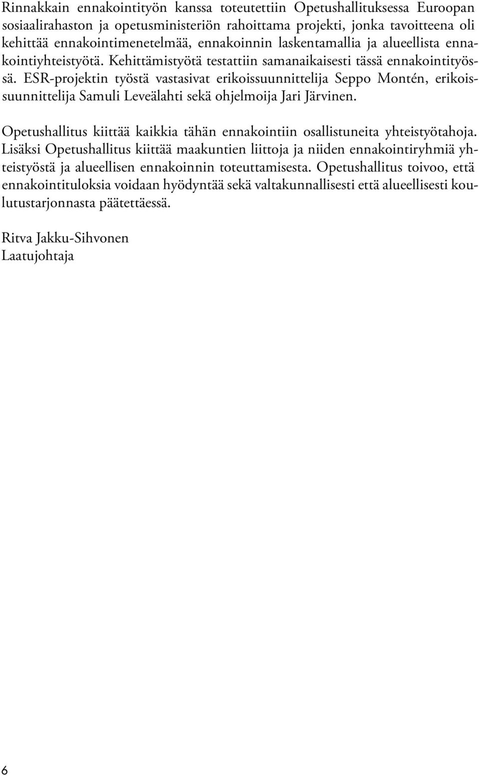 ESR-projektin työstä vastasivat erikoissuunnittelija Seppo Montén, erikoissuunnittelija Samuli Leveälahti sekä ohjelmoija Jari Järvinen.