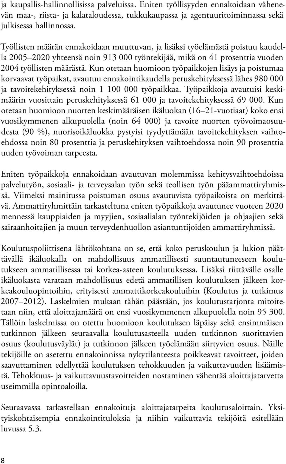 Kun otetaan huomioon työpaikkojen lisäys ja poistumaa korvaavat työpaikat, avautuu ennakointikaudella peruskehityksessä lähes 980 000 ja tavoitekehityksessä noin 1 100 000 työpaikkaa.