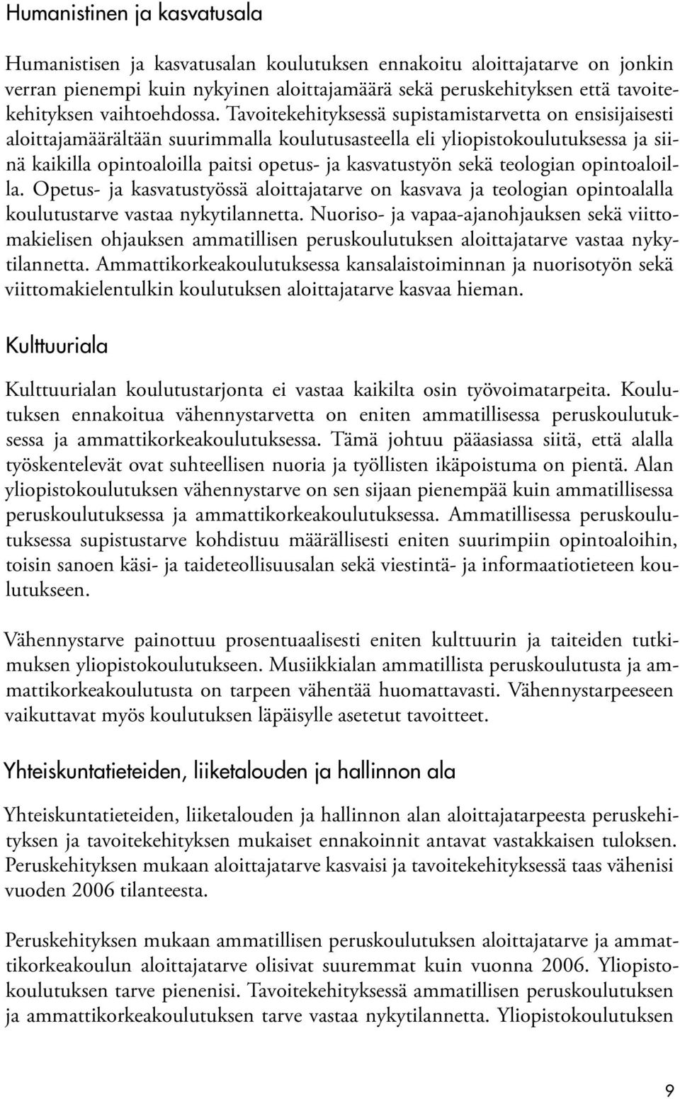 Tavoitekehityksessä supistamistarvetta on ensisijaisesti aloittajamäärältään suurimmalla koulutusasteella eli yliopistokoulutuksessa ja siinä kaikilla opintoaloilla paitsi opetus- ja kasvatustyön