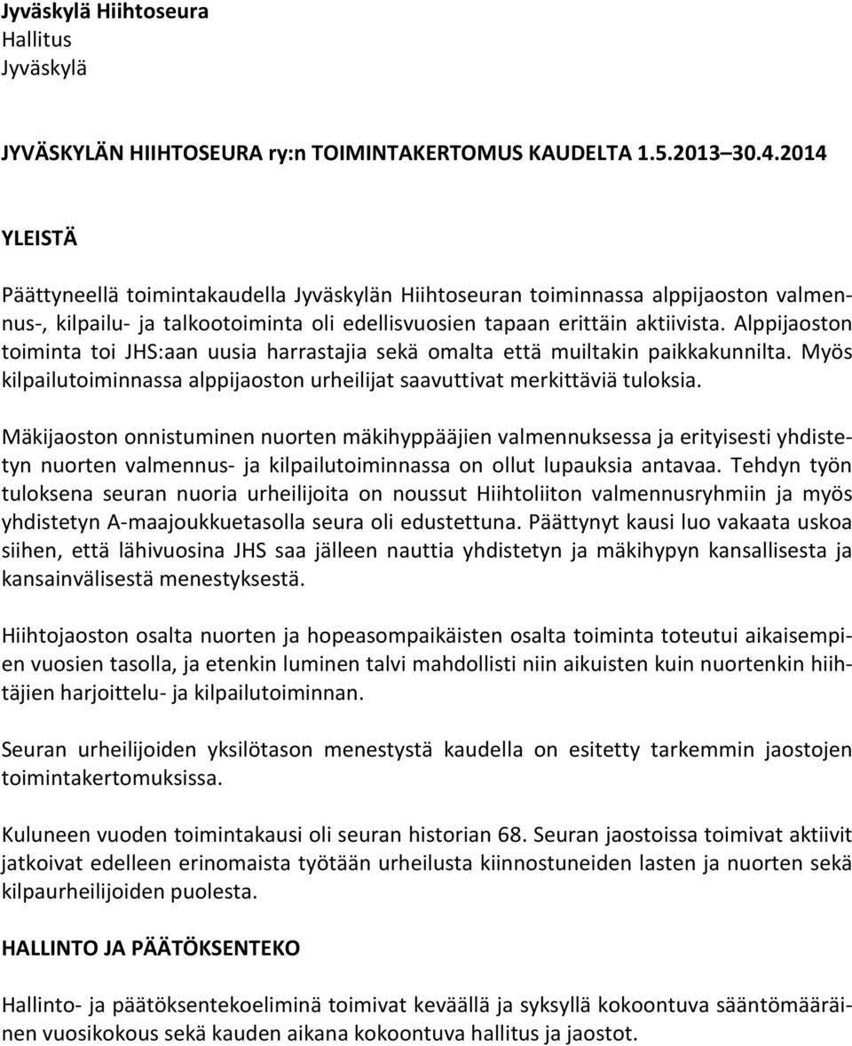 Alppijaoston toiminta toi JHS:aan uusia harrastajia sekä omalta että muiltakin paikkakunnilta. Myös kilpailutoiminnassa alppijaoston urheilijat saavuttivat merkittäviä tuloksia.