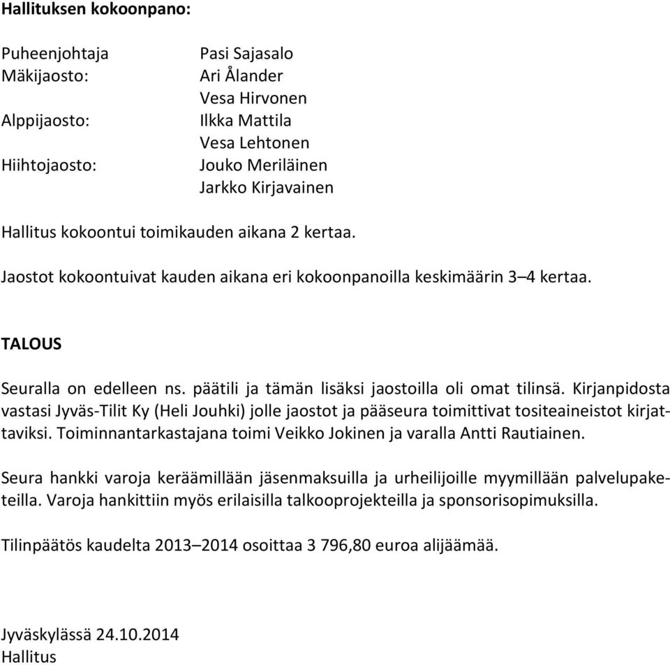 Kirjanpidosta vastasi Jyväs-Tilit Ky (Heli Jouhki) jolle jaostot ja pääseura toimittivat tositeaineistot kirjattaviksi. Toiminnantarkastajana toimi Veikko Jokinen ja varalla Antti Rautiainen.