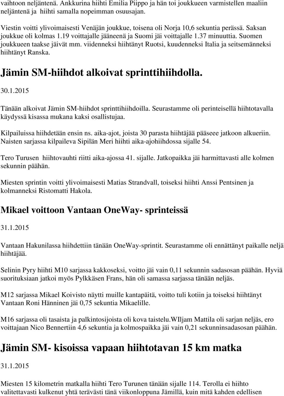 Suomen joukkueen taakse jäivät mm. viidenneksi hiihtänyt Ruotsi, kuudenneksi Italia ja seitsemänneksi hiihtänyt Ranska. Jämin SM-hiihdot alkoivat sprinttihiihdolla. 30.1.