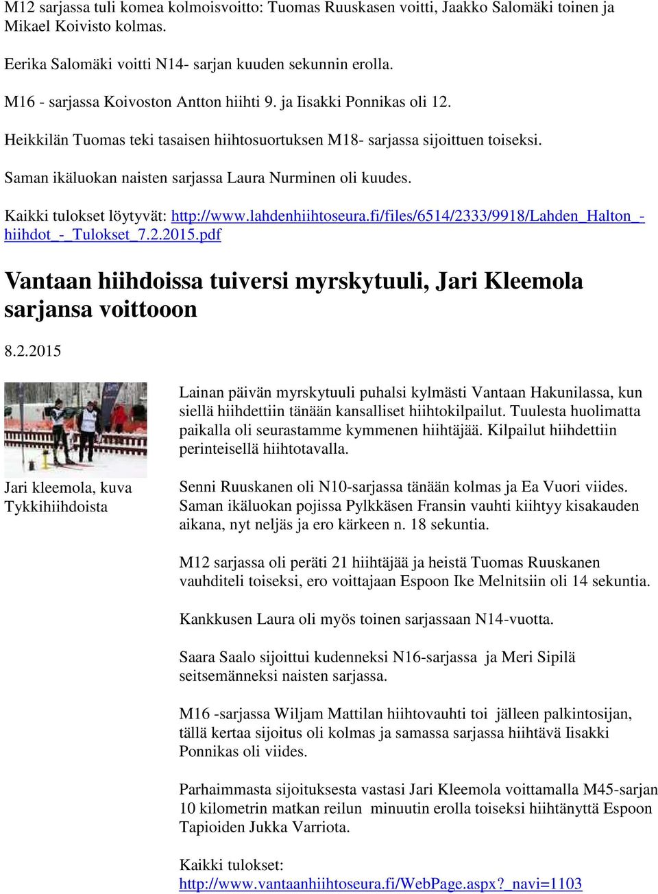 Saman ikäluokan naisten sarjassa Laura Nurminen oli kuudes. Kaikki tulokset löytyvät: http://www.lahdenhiihtoseura.fi/files/6514/2333/9918/lahden_halton_- hiihdot_-_tulokset_7.2.2015.