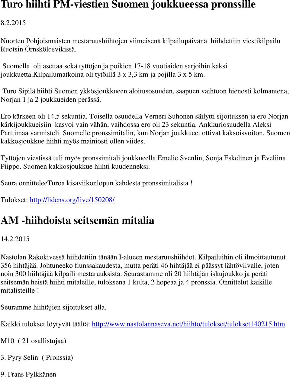 Turo Sipilä hiihti Suomen ykkösjoukkueen aloitusosuuden, saapuen vaihtoon hienosti kolmantena, Norjan 1 ja 2 joukkueiden perässä. Ero kärkeen oli 14,5 sekuntia.