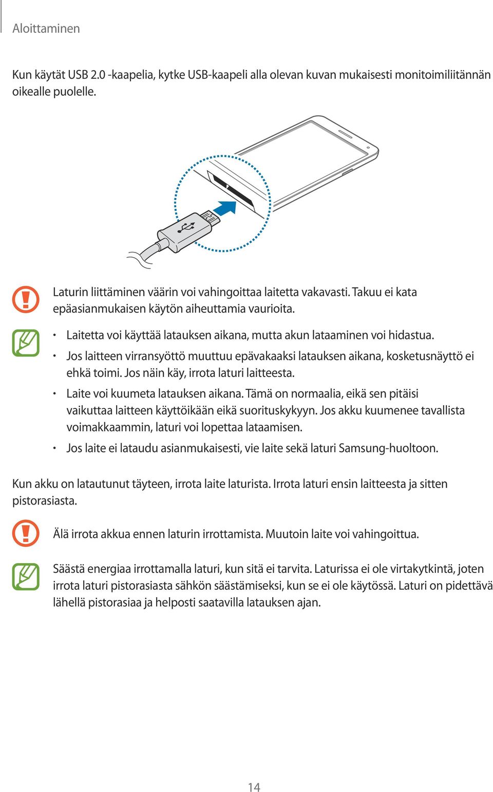 Jos laitteen virransyöttö muuttuu epävakaaksi latauksen aikana, kosketusnäyttö ei ehkä toimi. Jos näin käy, irrota laturi laitteesta. Laite voi kuumeta latauksen aikana.