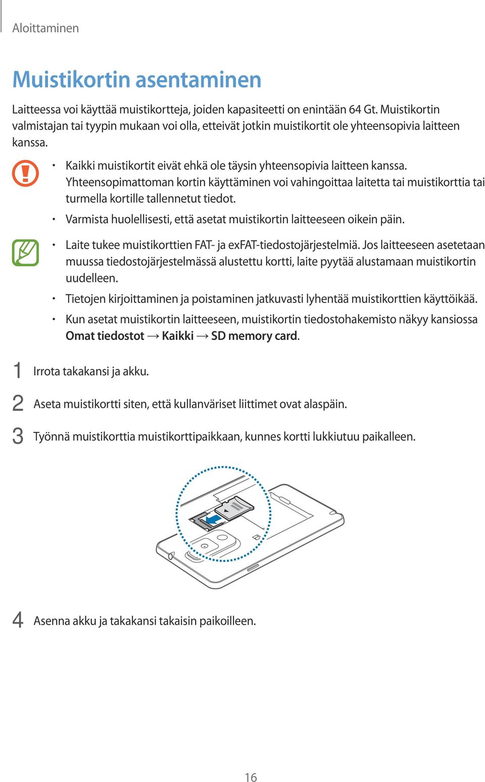 Yhteensopimattoman kortin käyttäminen voi vahingoittaa laitetta tai muistikorttia tai turmella kortille tallennetut tiedot. Varmista huolellisesti, että asetat muistikortin laitteeseen oikein päin.