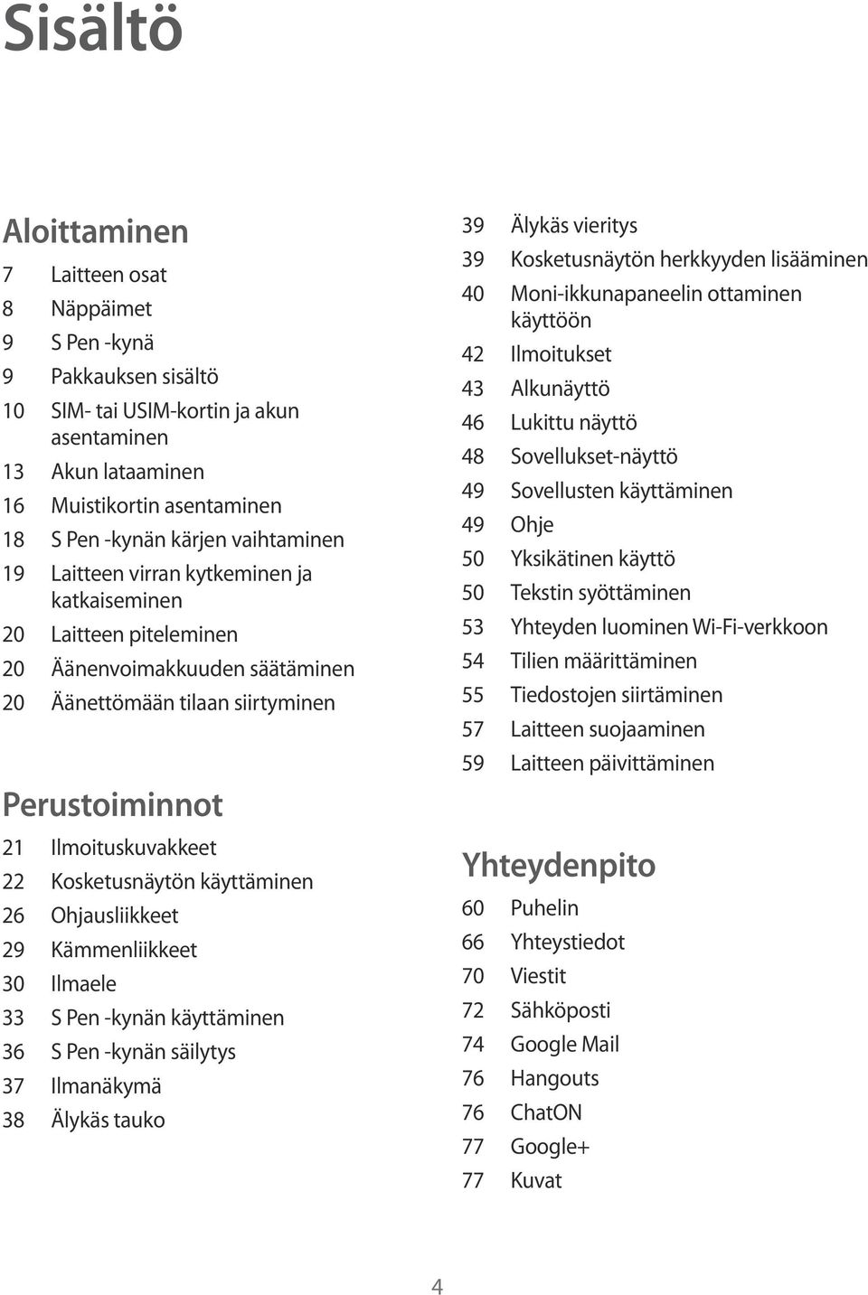 Kosketusnäytön käyttäminen 26 Ohjausliikkeet 29 Kämmenliikkeet 30 Ilmaele 33 S Pen -kynän käyttäminen 36 S Pen -kynän säilytys 37 Ilmanäkymä 38 Älykäs tauko 39 Älykäs vieritys 39 Kosketusnäytön