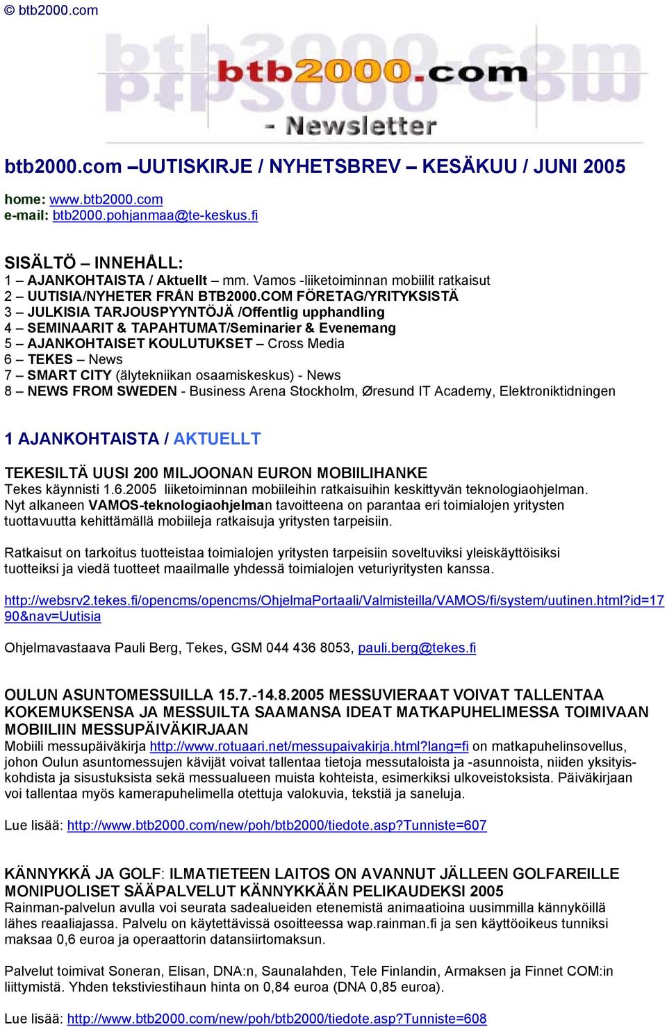 COM FÖRETAG/YRITYKSISTÄ 3 JULKISIA TARJOUSPYYNTÖJÄ /Offentlig upphandling 4 SEMINAARIT & TAPAHTUMAT/Seminarier & Evenemang 5 AJANKOHTAISET KOULUTUKSET Cross Media 6 TEKES News 7 SMART CITY