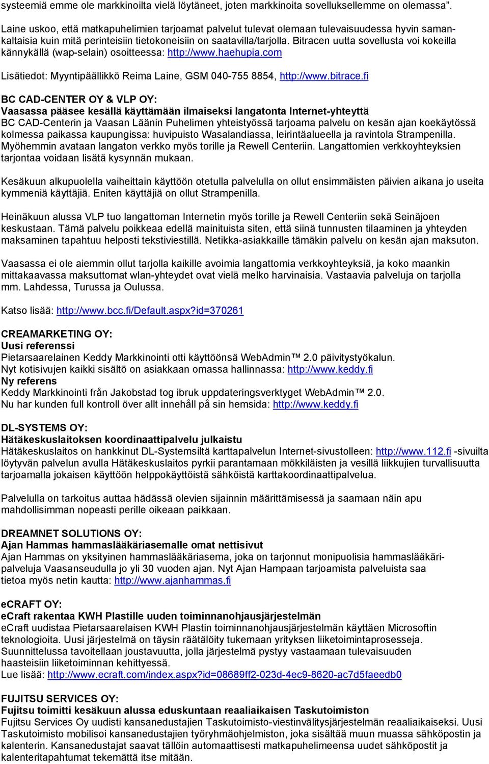 Bitracen uutta sovellusta voi kokeilla kännykällä (wap-selain) osoitteessa: http://www.haehupia.com Lisätiedot: Myyntipäällikkö Reima Laine, GSM 040-755 8854, http://www.bitrace.
