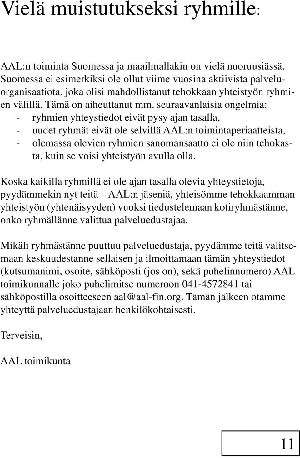 seuraavanlaisia ongelmia: - ryhmien yhteystiedot eivät pysy ajan tasalla, - uudet ryhmät eivät ole selvillä AAL:n toimintaperiaatteista, - olemassa olevien ryhmien sanomansaatto ei ole niin