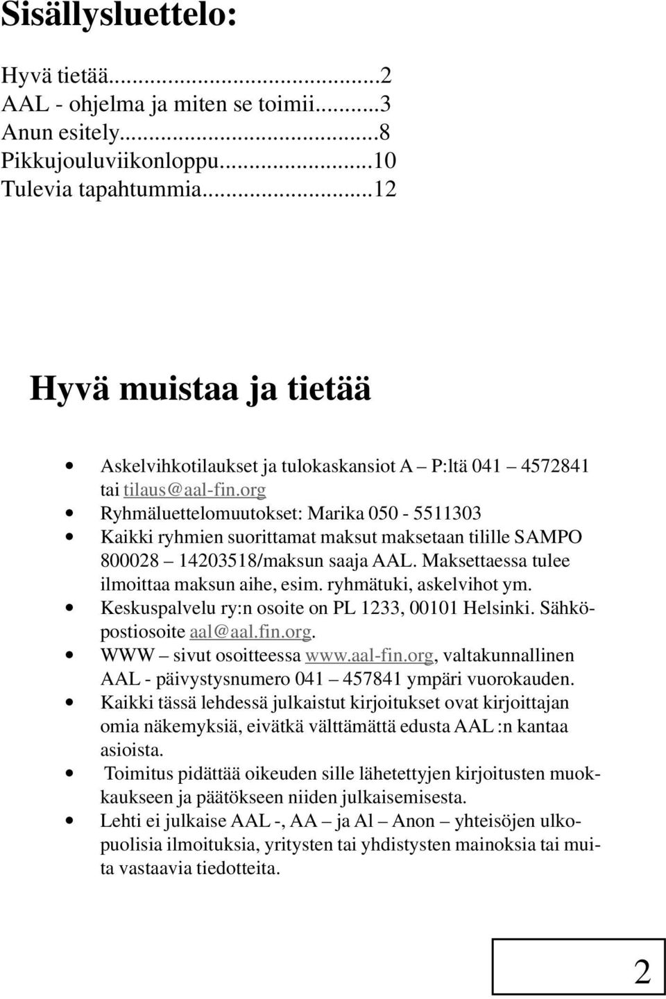 org Ryhmäluettelomuutokset: Marika 050-5511303 Kaikki ryhmien suorittamat maksut maksetaan tilille SAMPO 800028 14203518/maksun saaja AAL. Maksettaessa tulee ilmoittaa maksun aihe, esim.