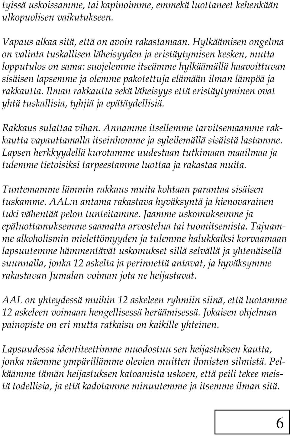 ilman lämpöä ja rakkautta. Ilman rakkautta sekä läheisyys että eristäytyminen ovat yhtä tuskallisia, tyhjiä ja epätäydellisiä. Rakkaus sulattaa vihan.