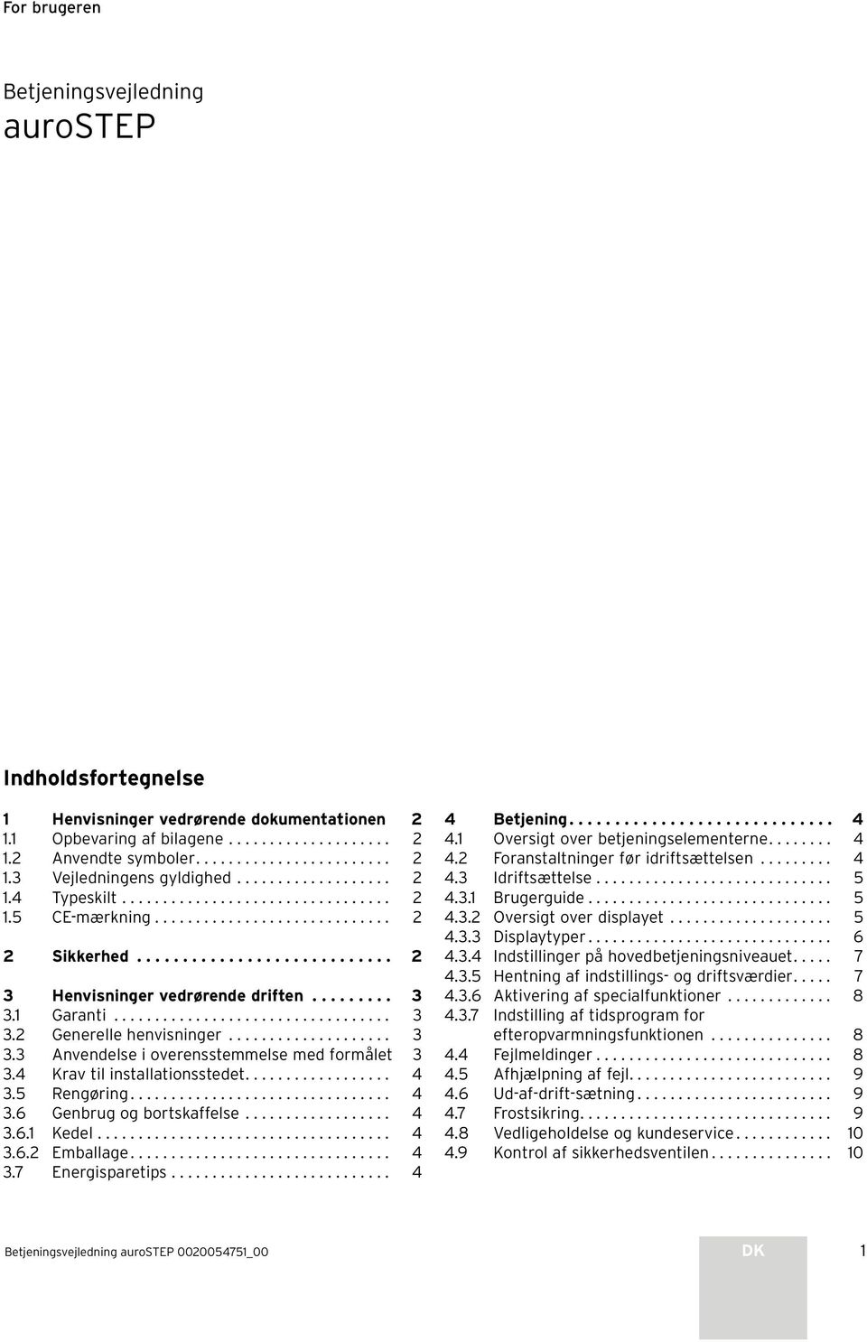 Garanti.................................. 3 3.2 Generelle henvisninger.................... 3 3.3 Anvendelse i overensstemmelse med formålet 3 3.4 Krav til installationsstedet.................. 4 3.