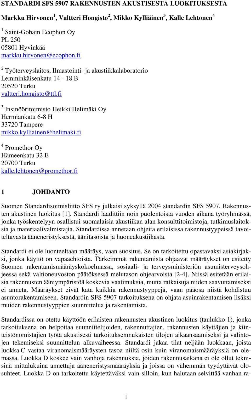 fi 3 Insinööritoimisto Heikki Helimäki Oy Hermiankatu 6-8 H 33720 Tampere mikko.kylliainen@helimaki.fi 4 Promethor Oy Hämeenkatu 32 E 20700 Turku kalle.lehtonen@promethor.