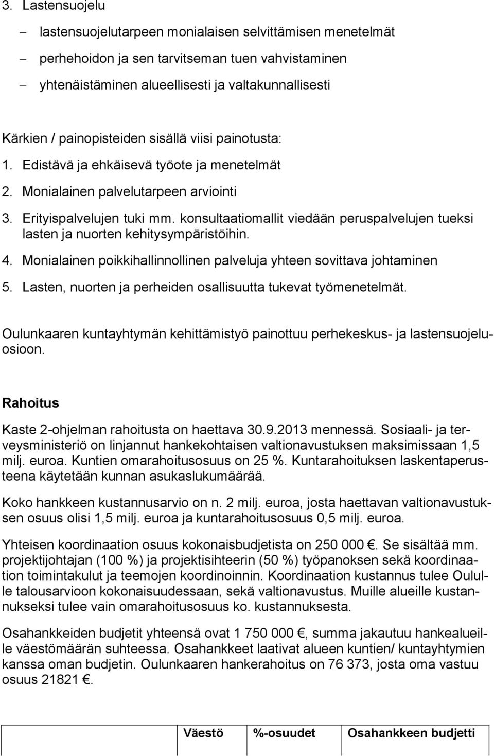 konsultaatiomallit viedään peruspalvelujen tueksi las ten ja nuorten kehitysympäristöihin. 4. Monialainen poikkihallinnollinen palveluja yhteen sovittava johtaminen 5.