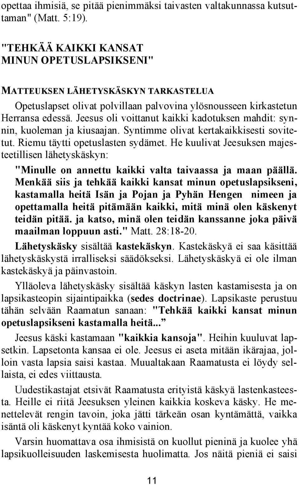 Jeesus oli voittanut kaikki kadotuksen mahdit: synnin, kuoleman ja kiusaajan. Syntimme olivat kertakaikkisesti sovitetut. Riemu täytti opetuslasten sydämet.