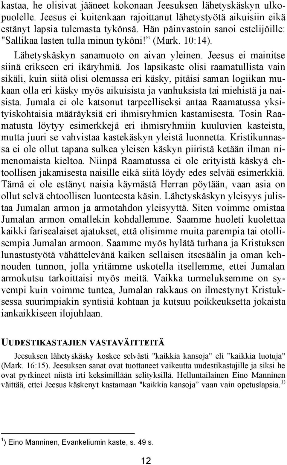 Jos lapsikaste olisi raamatullista vain sikäli, kuin siitä olisi olemassa eri käsky, pitäisi saman logiikan mukaan olla eri käsky myös aikuisista ja vanhuksista tai miehistä ja naisista.