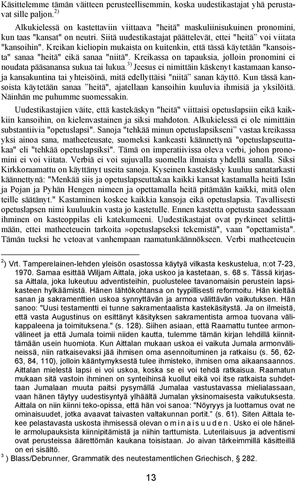 Kreikan kieliopin mukaista on kuitenkin, että tässä käytetään "kansoista" sanaa "heitä" eikä sanaa "niitä". Kreikassa on tapauksia, jolloin pronomini ei noudata pääsanansa sukua tai lukua.