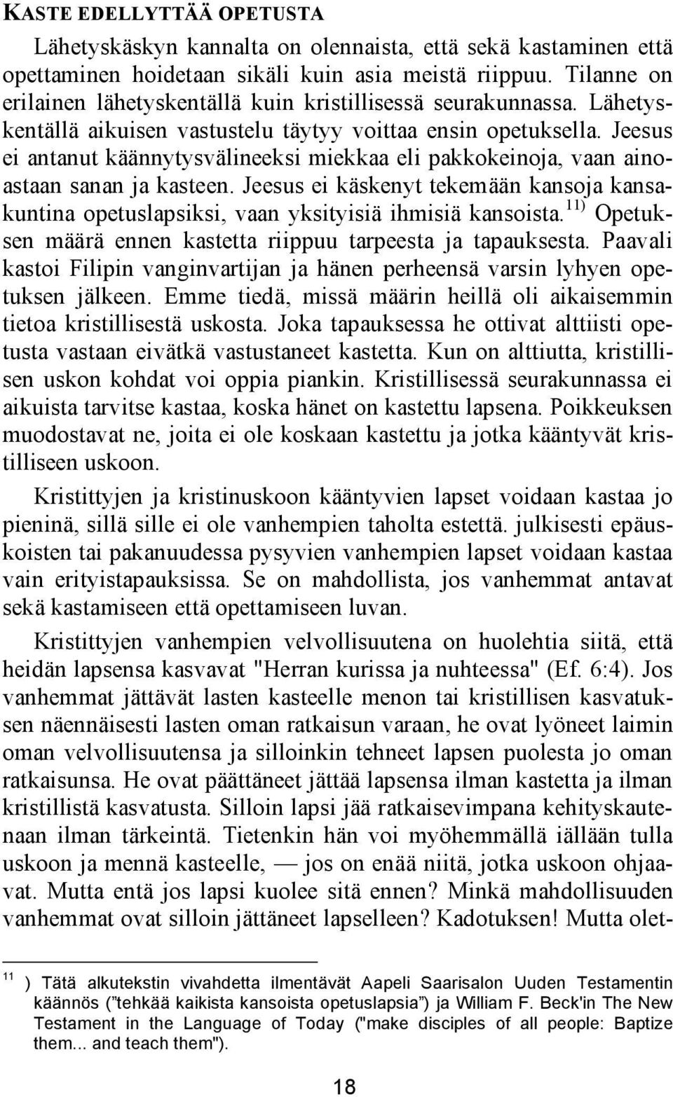 Jeesus ei antanut käännytysvälineeksi miekkaa eli pakkokeinoja, vaan ainoastaan sanan ja kasteen. Jeesus ei käskenyt tekemään kansoja kansakuntina opetuslapsiksi, vaan yksityisiä ihmisiä kansoista.