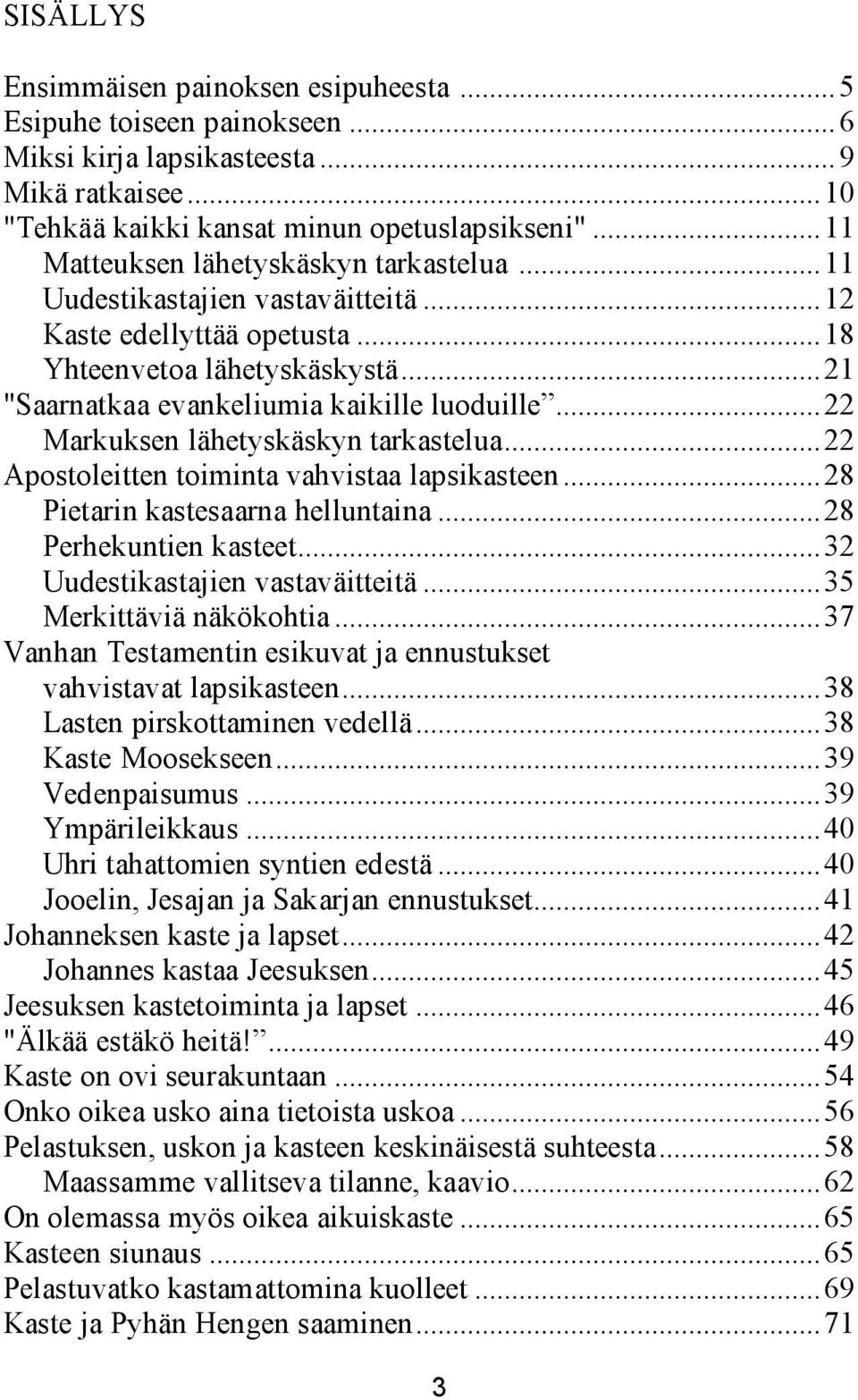 ..22 Markuksen lähetyskäskyn tarkastelua...22 Apostoleitten toiminta vahvistaa lapsikasteen...28 Pietarin kastesaarna helluntaina...28 Perhekuntien kasteet...32 Uudestikastajien vastaväitteitä.