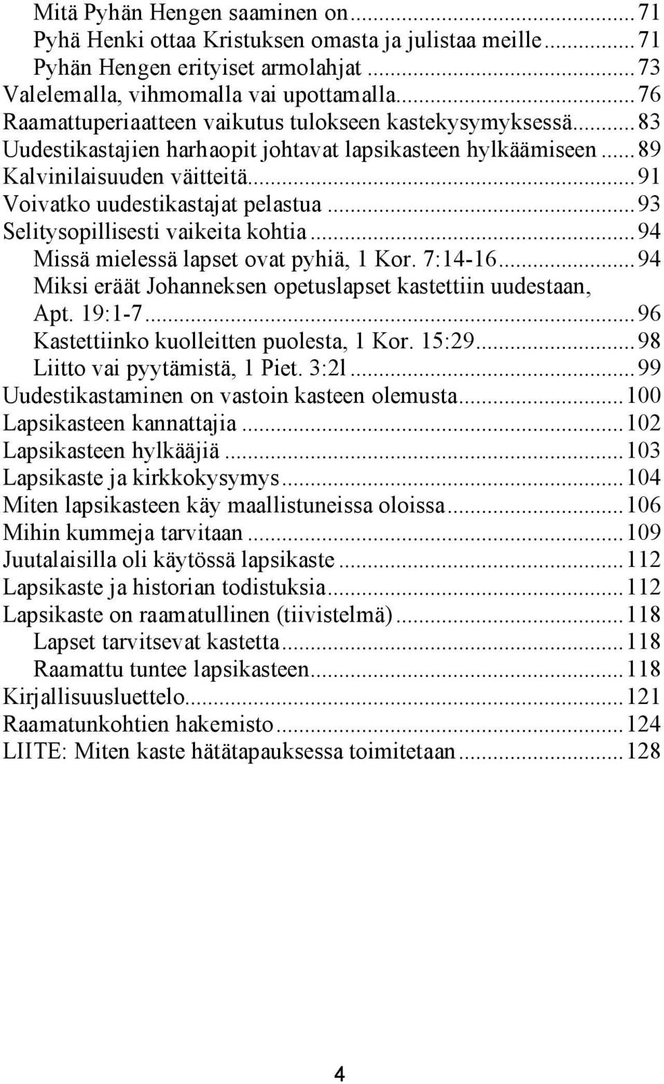 ..93 Selitysopillisesti vaikeita kohtia...94 Missä mielessä lapset ovat pyhiä, 1 Kor. 7:14-16...94 Miksi eräät Johanneksen opetuslapset kastettiin uudestaan, Apt. 19:1-7.