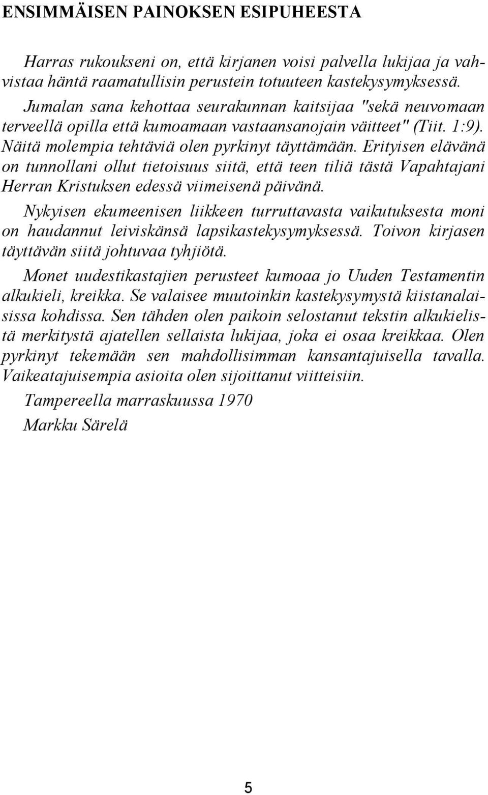 Erityisen elävänä on tunnollani ollut tietoisuus siitä, että teen tiliä tästä Vapahtajani Herran Kristuksen edessä viimeisenä päivänä.