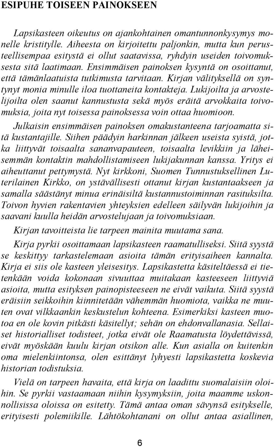 Ensimmäisen painoksen kysyntä on osoittanut, että tämänlaatuista tutkimusta tarvitaan. Kirjan välityksellä on syntynyt monia minulle iloa tuottaneita kontakteja.