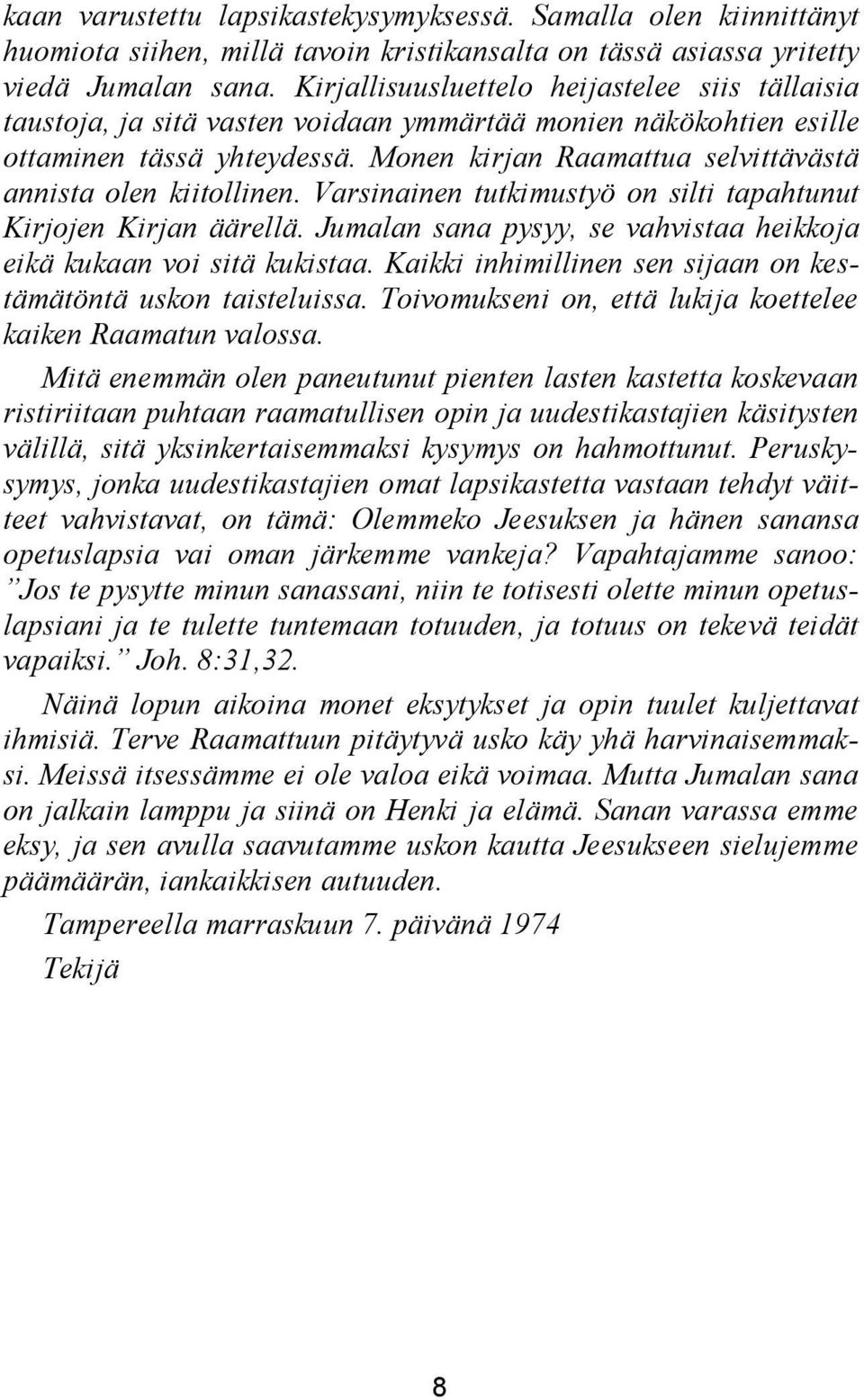 Monen kirjan Raamattua selvittävästä annista olen kiitollinen. Varsinainen tutkimustyö on silti tapahtunut Kirjojen Kirjan äärellä.