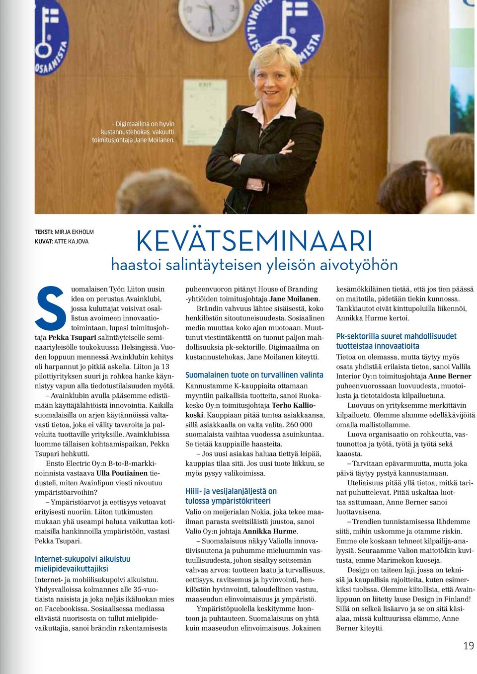 avoimeen innovaatiotoimintaan, lupasi toimitusjohtaja Pekka Tsupari salintäyteiselle seminaariyleisölle toukokuussa Helsingissä.