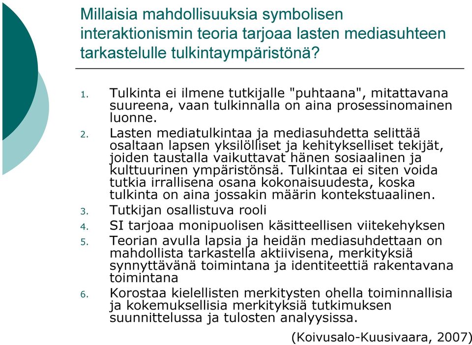 Lasten mediatulkintaa ja mediasuhdetta selittää osaltaan lapsen yksilölliset ja kehitykselliset tekijät, joiden taustalla vaikuttavat hänen sosiaalinen ja kulttuurinen ympäristönsä.