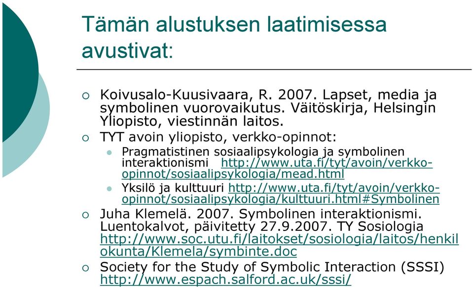 html Yksilö ja kulttuuri http://www.uta.fi/tyt/avoin/verkkoopinnot/sosiaalipsykologia/kulttuuri.html#symbolinen Juha Klemelä. 2007. Symbolinen interaktionismi.