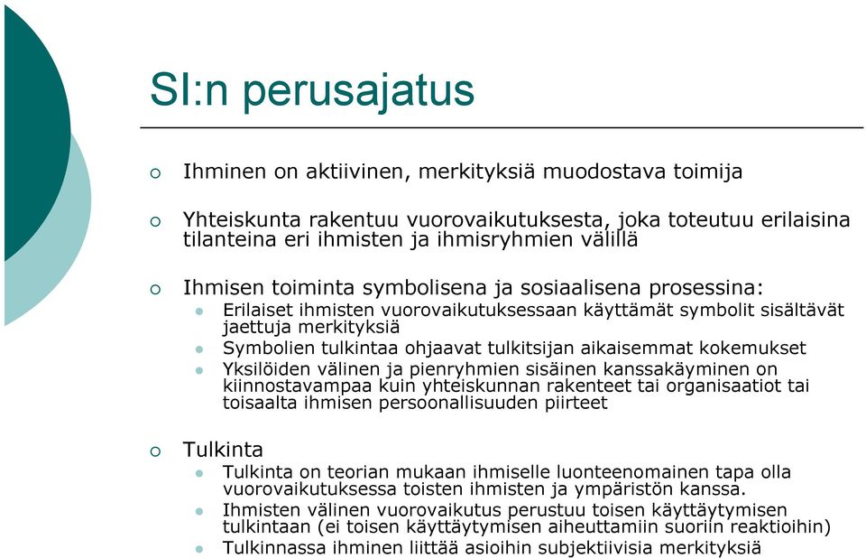 kokemukset Yksilöiden välinen ja pienryhmien sisäinen kanssakäyminen on kiinnostavampaa kuin yhteiskunnan rakenteet tai organisaatiot tai toisaalta ihmisen persoonallisuuden piirteet Tulkinta