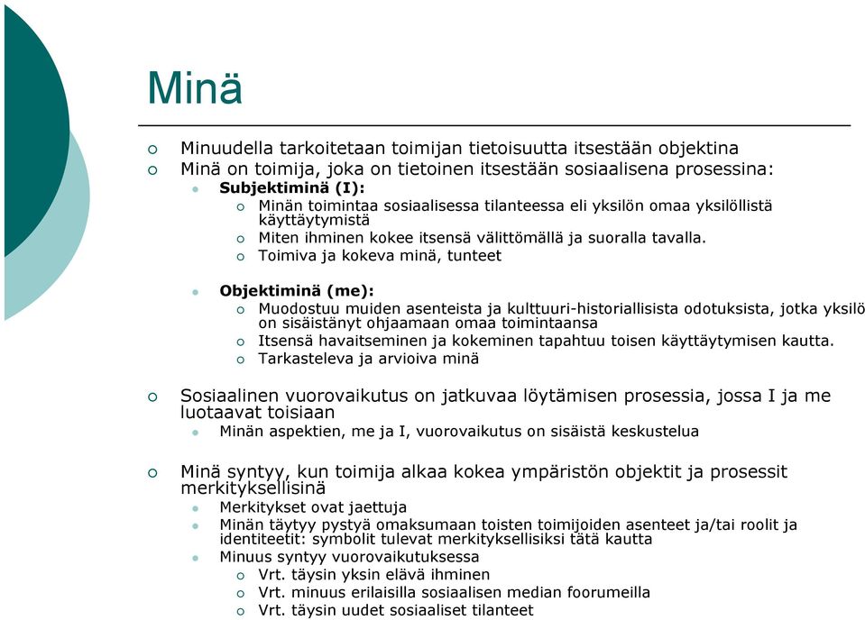 Toimiva ja kokeva minä, tunteet Objektiminä (me): Muodostuu muiden asenteista ja kulttuuri-historiallisista odotuksista, jotka yksilö on sisäistänyt ohjaamaan omaa toimintaansa Itsensä havaitseminen