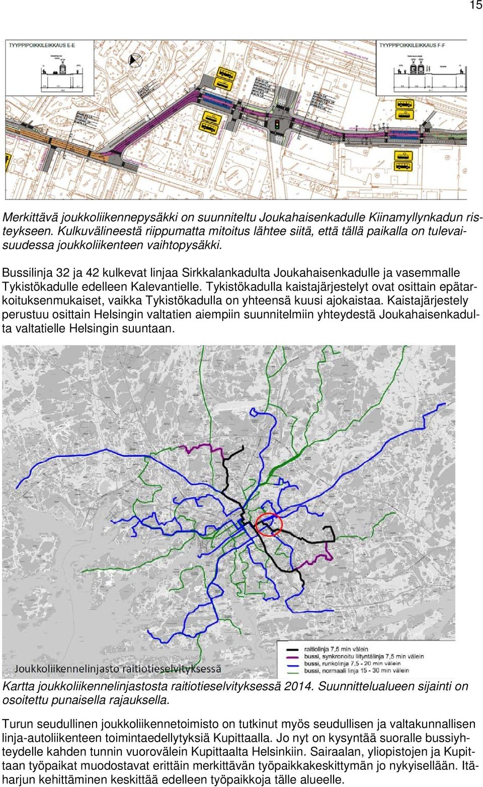 Bussilinja 32 ja 42 kulkevat linjaa Sirkkalankadulta Joukahaisenkadulle ja vasemmalle Tykistökadulle edelleen Kalevantielle.