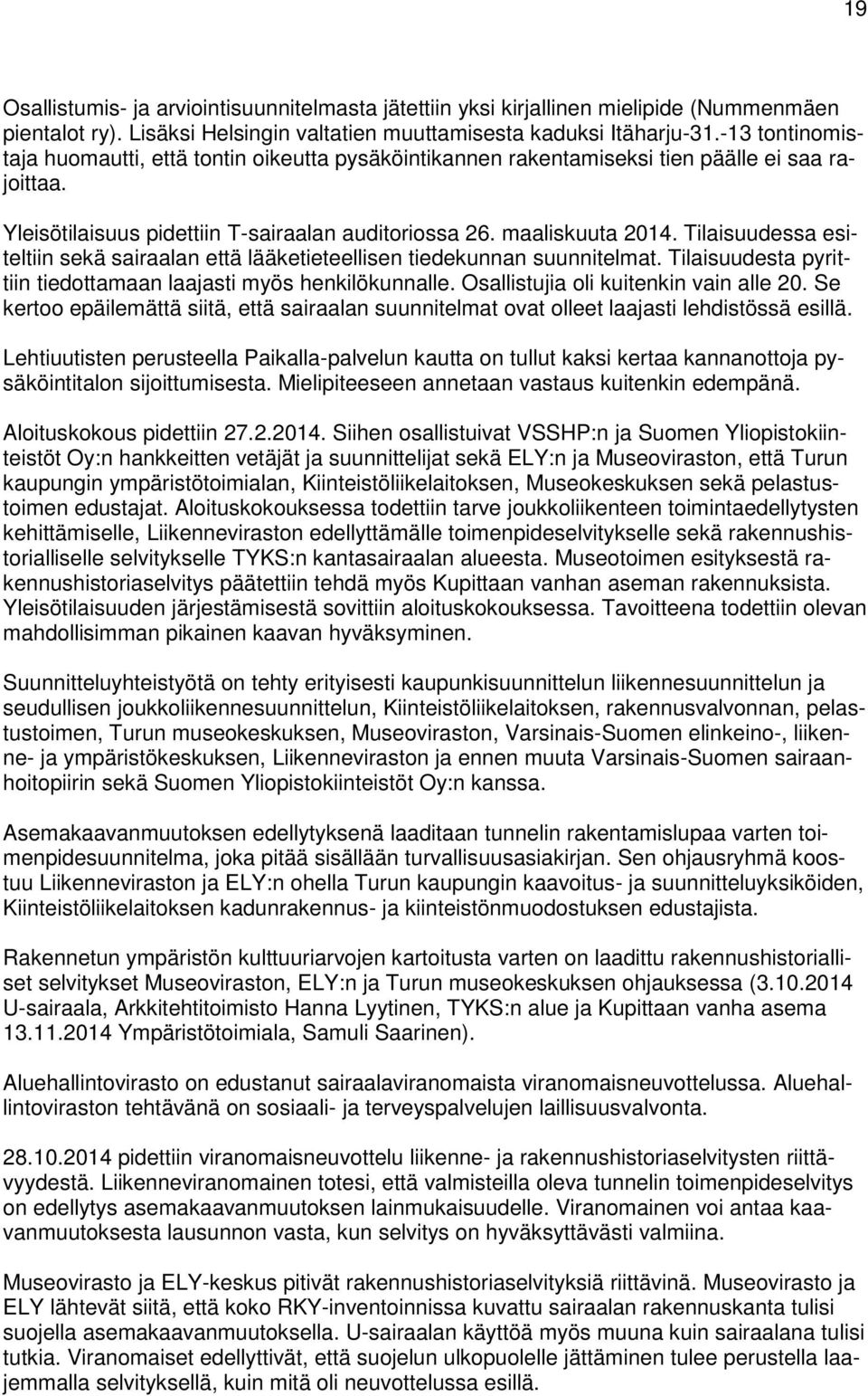 Tilaisuudessa esiteltiin sekä sairaalan että lääketieteellisen tiedekunnan suunnitelmat. Tilaisuudesta pyrittiin tiedottamaan laajasti myös henkilökunnalle. Osallistujia oli kuitenkin vain alle 20.
