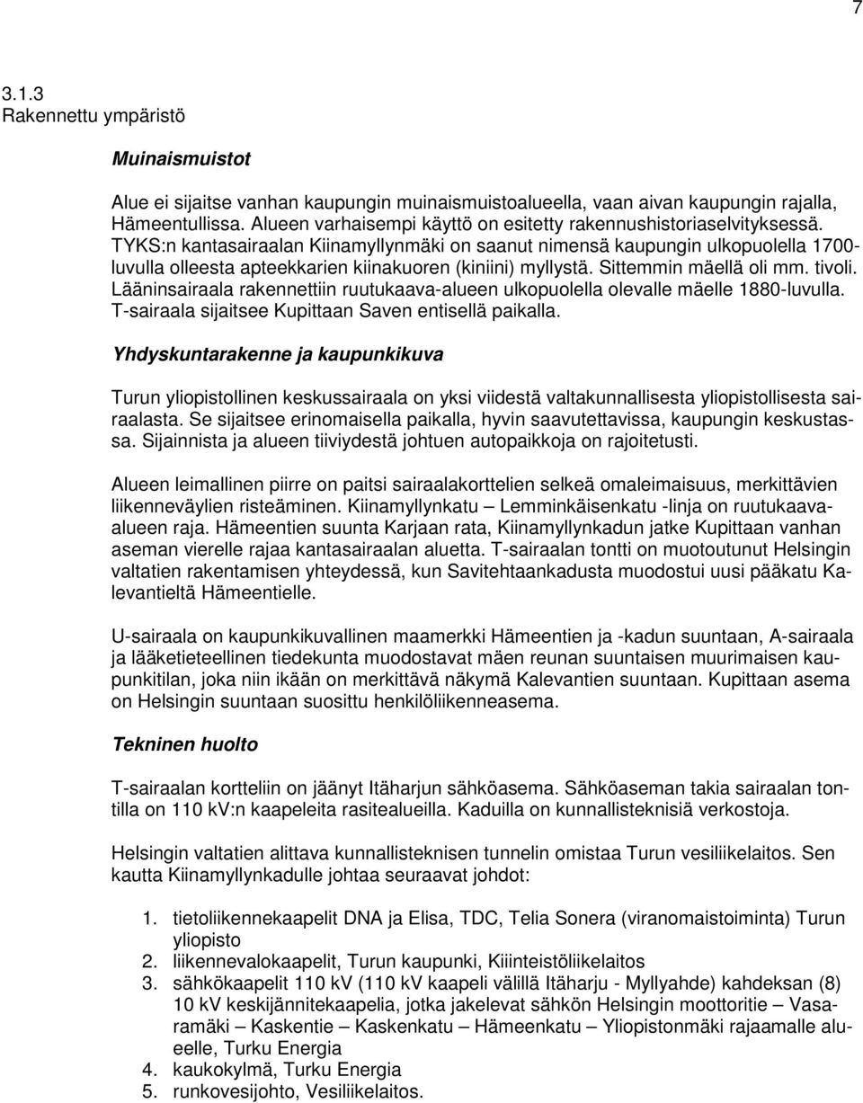 TYKS:n kantasairaalan Kiinamyllynmäki on saanut nimensä kaupungin ulkopuolella 1700- luvulla olleesta apteekkarien kiinakuoren (kiniini) myllystä. Sittemmin mäellä oli mm. tivoli.