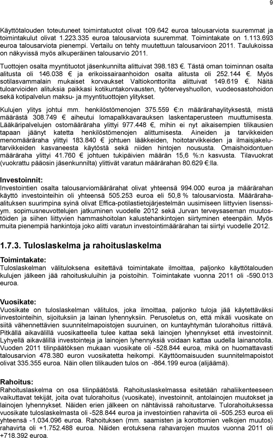 Tuottojen osalta myyntituotot jäsenkunnilta alittuivat 398.183. Tästä oman toiminnan osalta alitusta oli 146.038 ja erikoissairaanhoidon osalta alitusta oli 252.144.